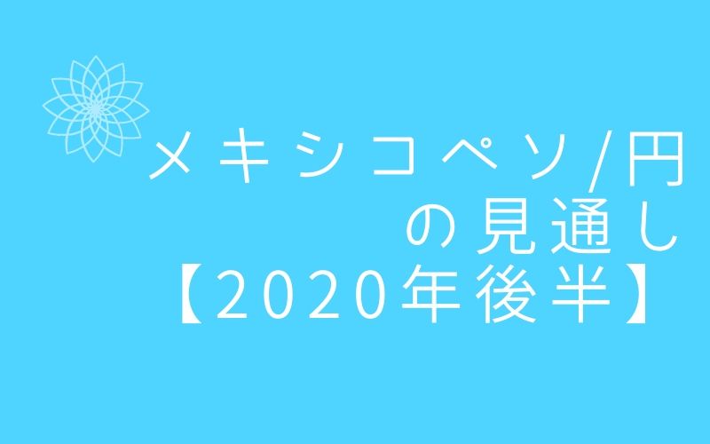 メキシコペソ円の見通し【2020年後半】