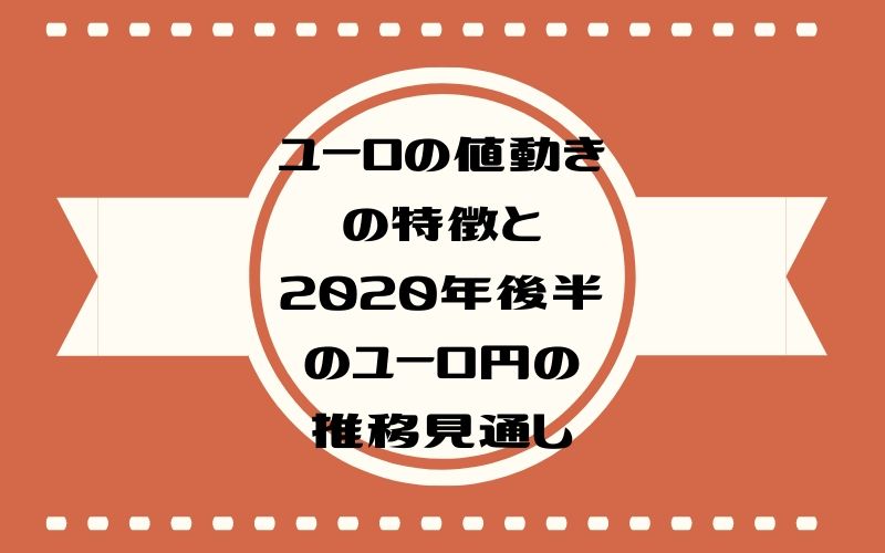 ユーロの値動きの特徴と2020年後半のユーロ円の推移見通し