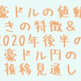 豪ドルの値動きの特徴＆2020年後半の豪ドル円の推移見通し