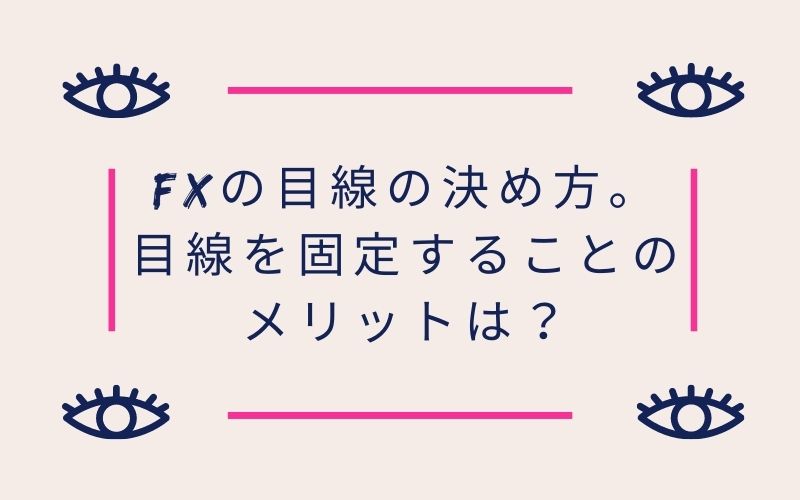 FXの目線の決め方。目線を固定することのメリットは？