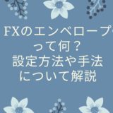 FXのエンベロープって何？設定方法や手法について解説