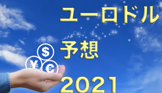 【ユーロドル予想2021】今年の値動きはどうなる！？