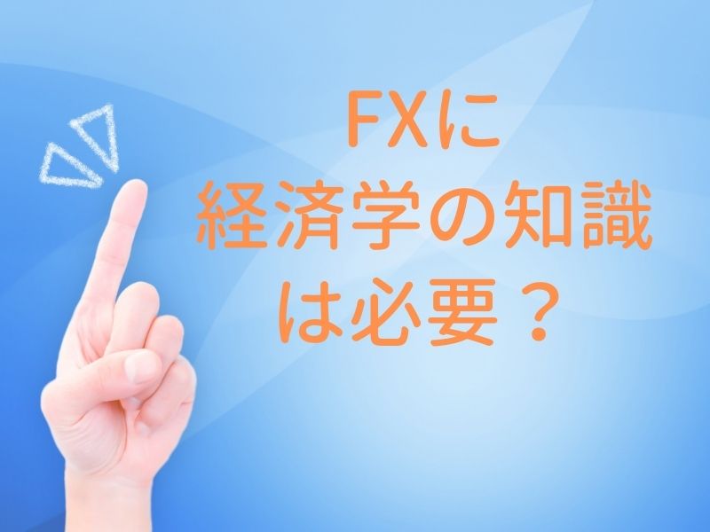 FXに経済学の知識は必要？