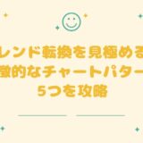 トレンド転換を見極める！特徴的なチャートパターン5つを攻略