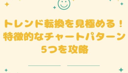 トレンド転換を見極める！特徴的なチャートパターン5つを攻略