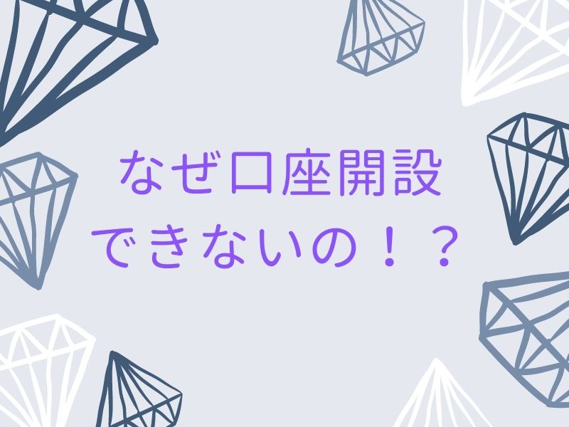 なぜ口座開設できないの？