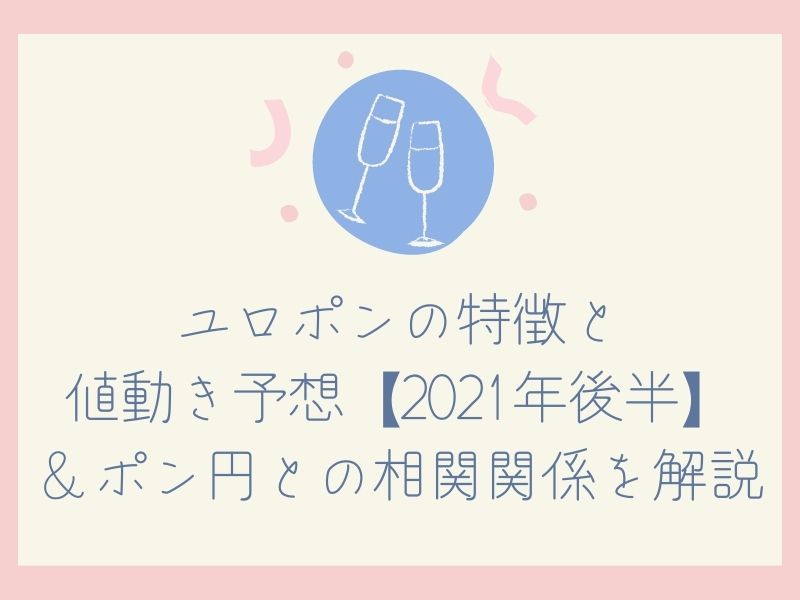 ユロポンの特徴と値動き予想【2021年後半】＆ポン円との相関関係を解説