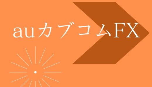 auカブコムFXの評判＆口座開設方法をわかりやすく解説。