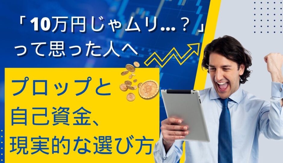 「10万円じゃムリ…？」って思った人へ。プロップと 自己資金、 現実的な選び方